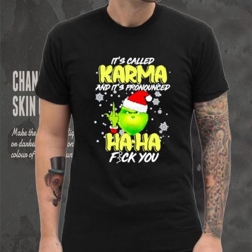 Grinch it’s called Karma and it’s pronounced haha fuck you shirt