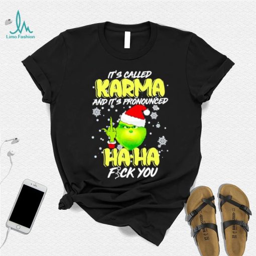 Grinch it’s called Karma and it’s pronounced haha fuck you shirt