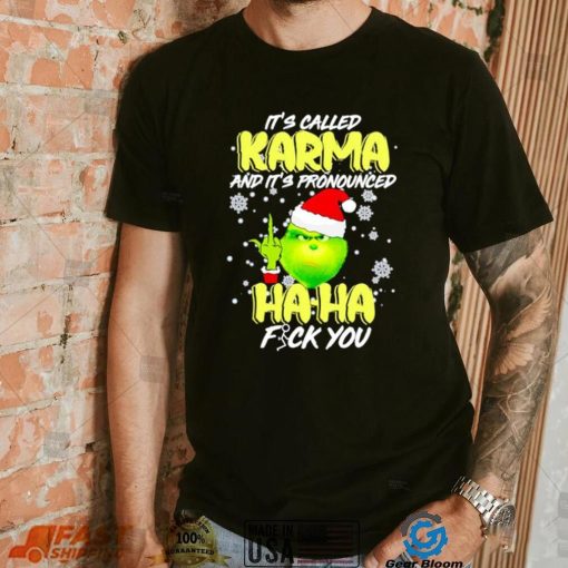 Grinch it’s called Karma and it’s pronounced haha fuck you shirt