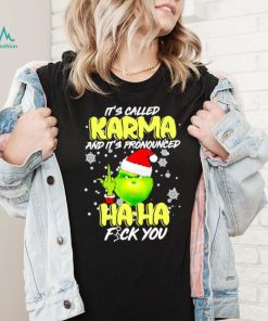 Grinch it’s called Karma and it’s pronounced haha fuck you shirt