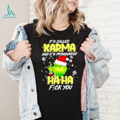 Grinch it’s called Karma and it’s pronounced haha fuck you shirt