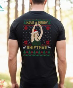 Have A Merry Swiftmas Sweatshirt T shirt