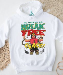 He want’s to break free crack shirt