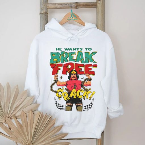 He want’s to break free crack shirt