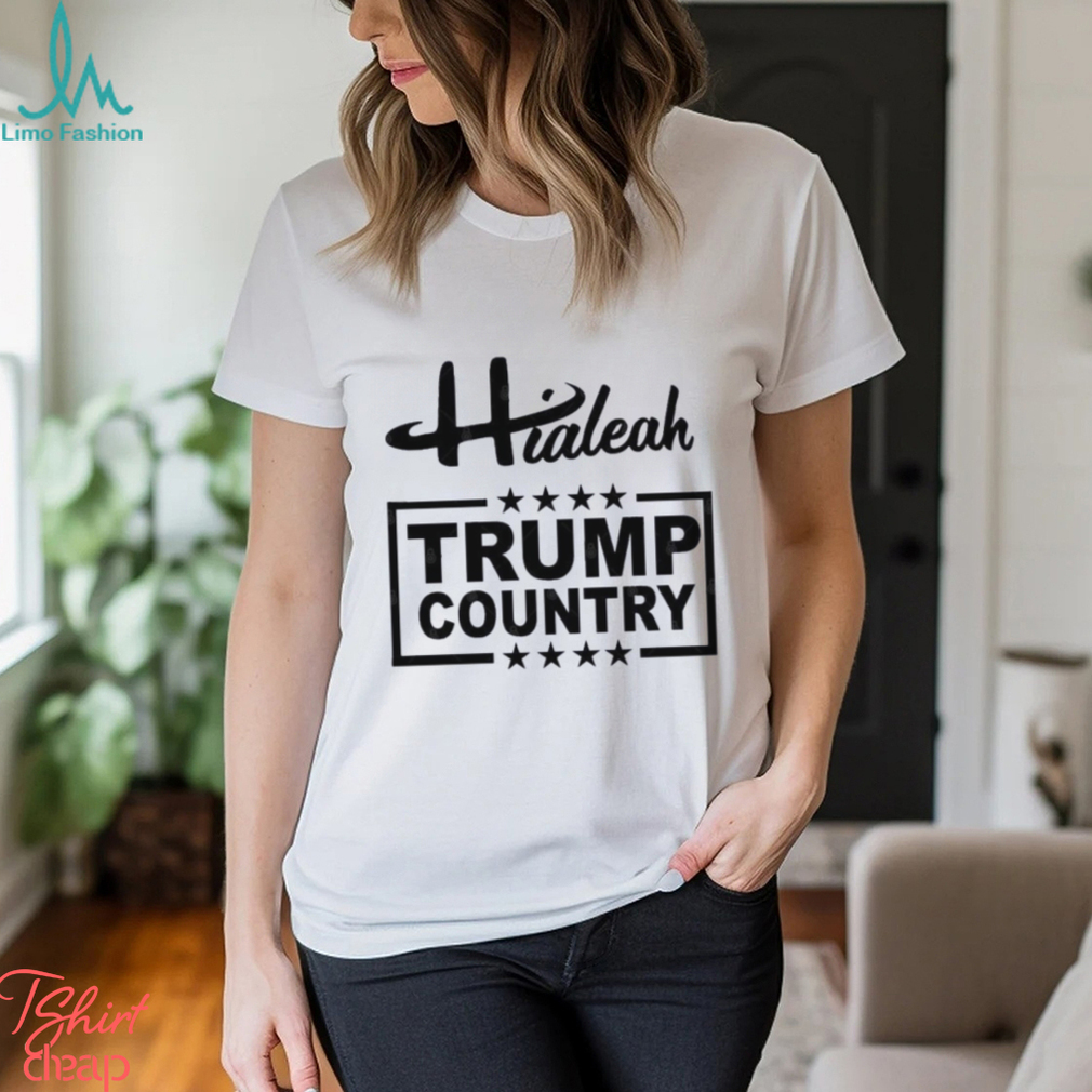 Hialeah Florida is Trump country Trump 2024 Election T Shirt Hialeah Florida is Trump country Trump 2024 Election T Shirt