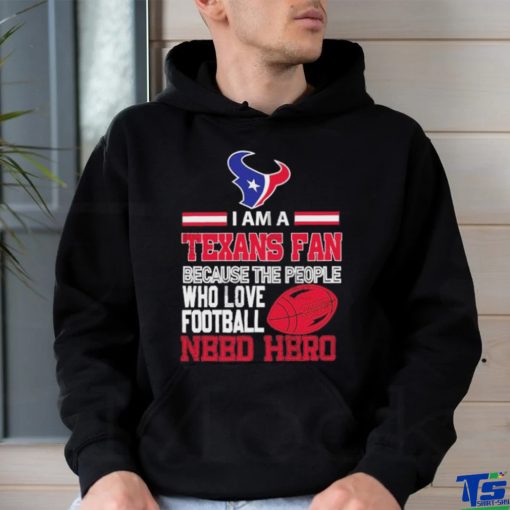 Houston Texans fan because the people who love Football need hero T shirt