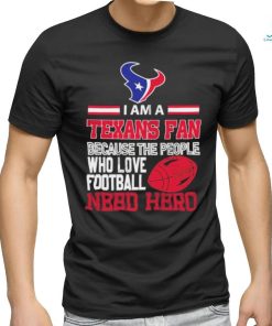 Houston Texans fan because the people who love Football need hero T shirt
