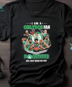 I Am A Boston Celtics Fan Forever Not Just When We Win Signatures Shirt