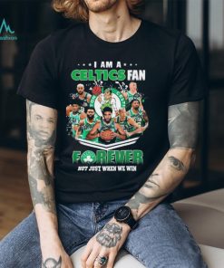 I Am A Boston Celtics Fan Forever Not Just When We Win Signatures Shirt