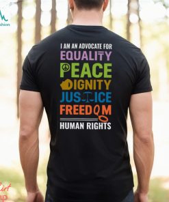 I Am An Advocate For Equality Peace Dignity Justice Freedom Human Rights Shirt