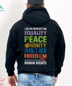 I Am An Advocate For Equality Peace Dignity Justice Freedom Human Rights Shirt