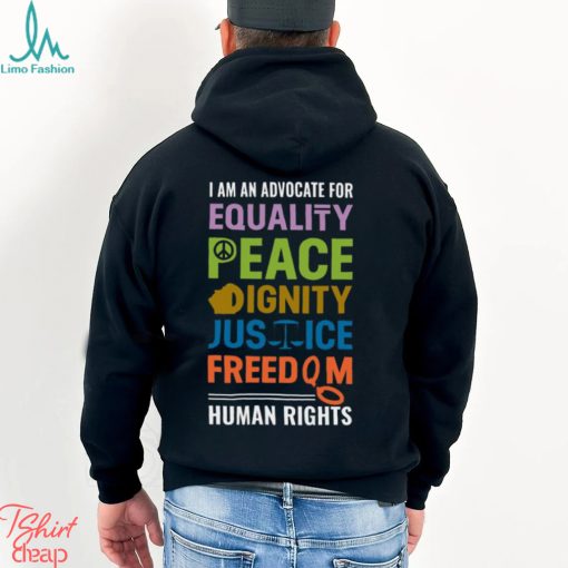 I Am An Advocate For Equality Peace Dignity Justice Freedom Human Rights Shirt