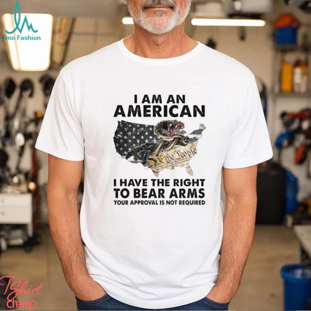 I Am An American I Have The Right To Bear Arms Your Approval Is Not Required Classic T Shirt I Am An American I Have The Right To Bear Arms Your Approval Is Not Required Classic T Shirt
