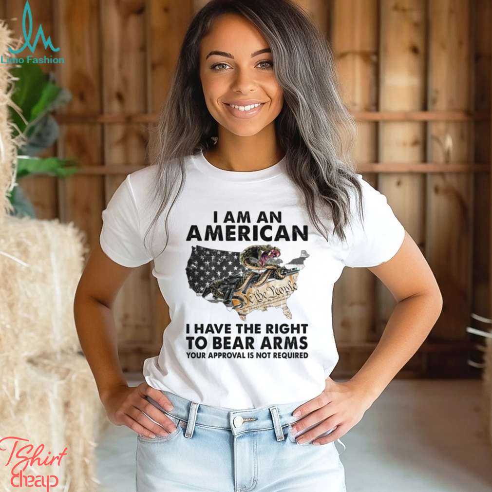 I Am An American I Have The Right To Bear Arms Your Approval Is Not Required Classic T Shirt I Am An American I Have The Right To Bear Arms Your Approval Is Not Required Classic T Shirt