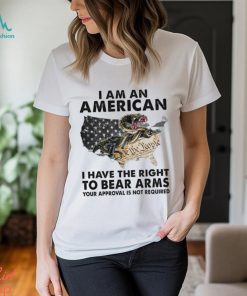 I Am An American I Have The Right To Bear Arms Your Approval Is Not Required Classic T Shirt, hoodie, sweater, long sleeve and tank top I Am An American I Have The Right To Bear Arms Your Approval Is Not Required Classic T Shirt