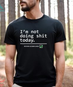 I Am Not Doing Shit Today T Shirt