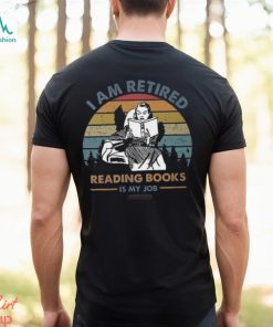 I Am Retired Reading Books Is My Job