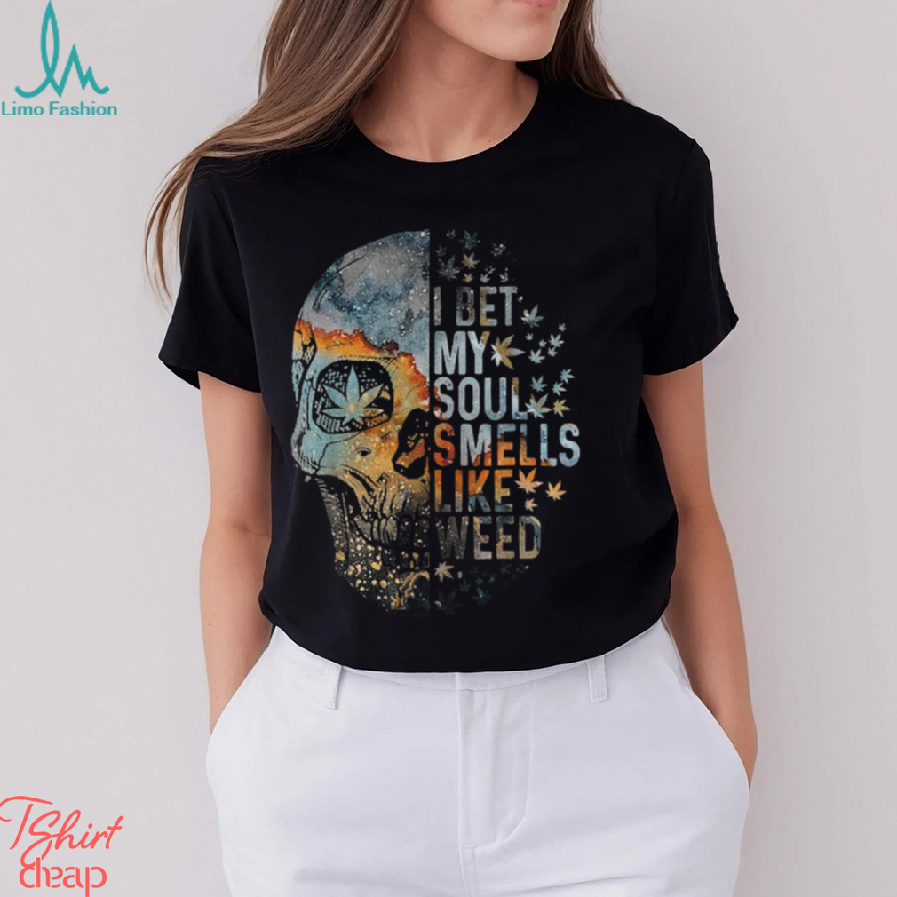 I Bet My Soul Smells Like Weed Skull Cannabis Funny T Shirt I Bet My Soul Smells Like Weed Skull Cannabis Funny T Shirt