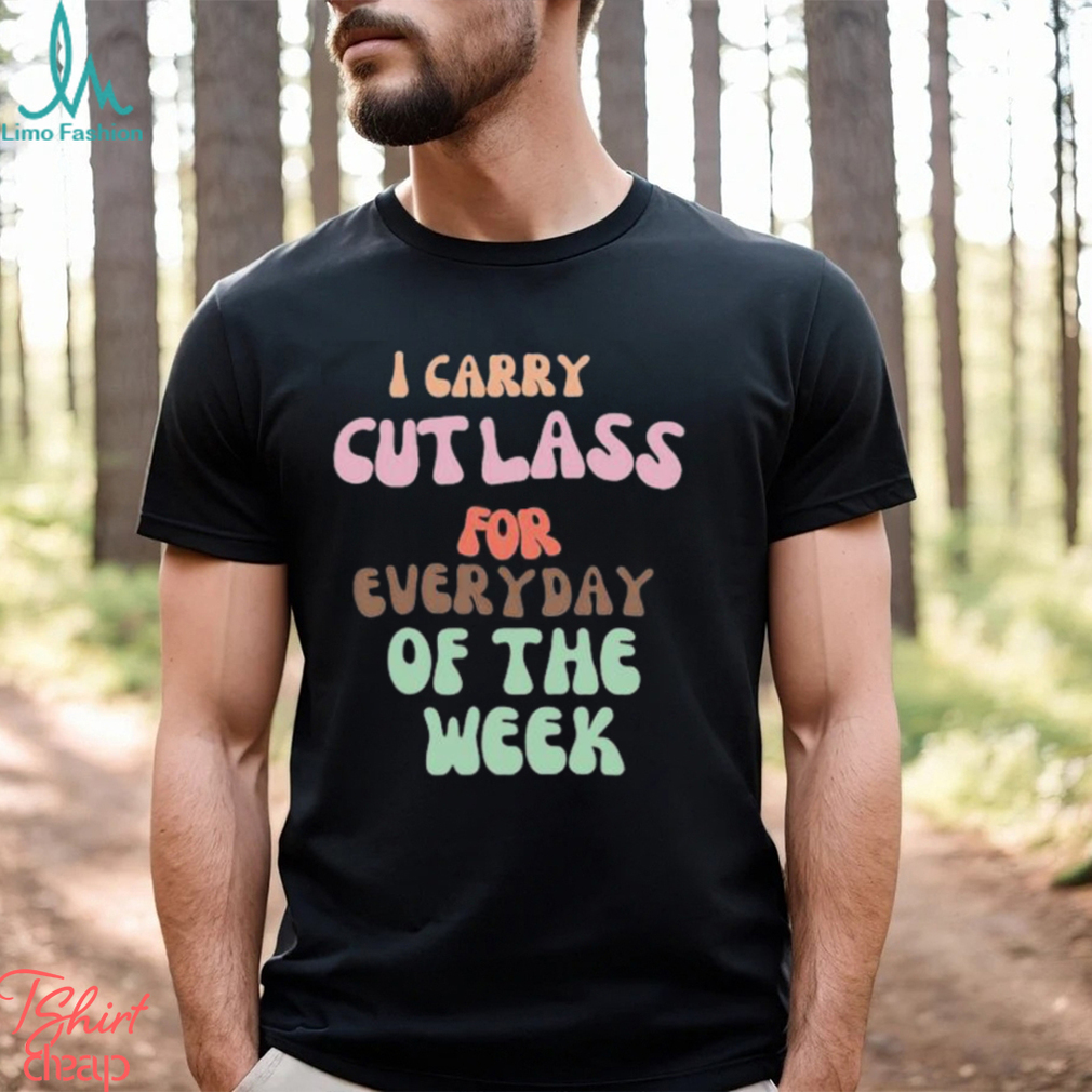 I Carry Cutlass For Everyday Of The Week Shirt I Carry Cutlass For Everyday Of The Week Shirt