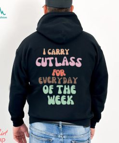 I Carry Cutlass For Everyday Of The Week Shirt