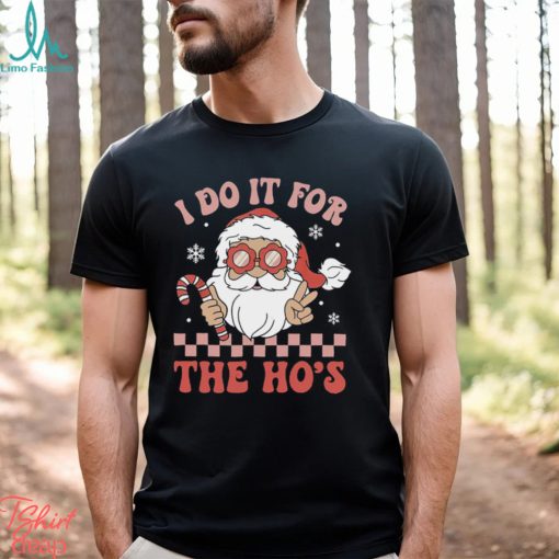 I Do It For The Ho’s Funny Christmas T Shirt