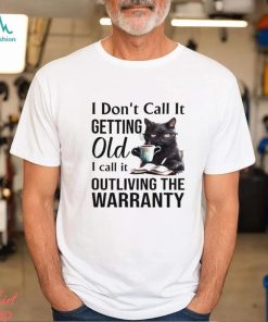 I Don't Call It Getting Old I Call It Outliving The Warranty Shirt