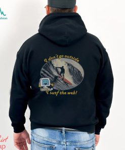 I Dont Go Outside I Surf The Web Shirt