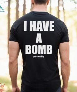 I Have A Bomb Personality Shirt