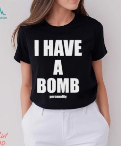 I Have A Bomb Personality Shirt