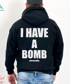 I Have A Bomb Personality Shirt