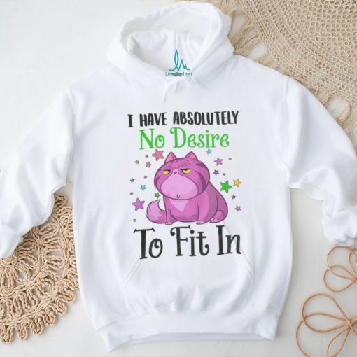 I Have Absolutely No Desire To Fit In Cat Shirt