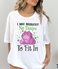 I Have Absolutely No Desire To Fit In Cat Shirt