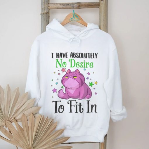 I Have Absolutely No Desire To Fit In Cat Shirt