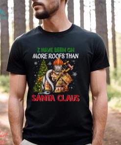 I Have Been On More Roofs Than Santa Claus Firefighter Shirt