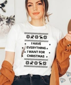 I Have Everything I Want For Christmas Shirt