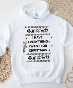 I Have Everything I Want For Christmas Shirt