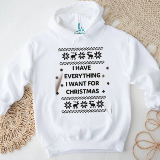 I Have Everything I Want For Christmas Shirt