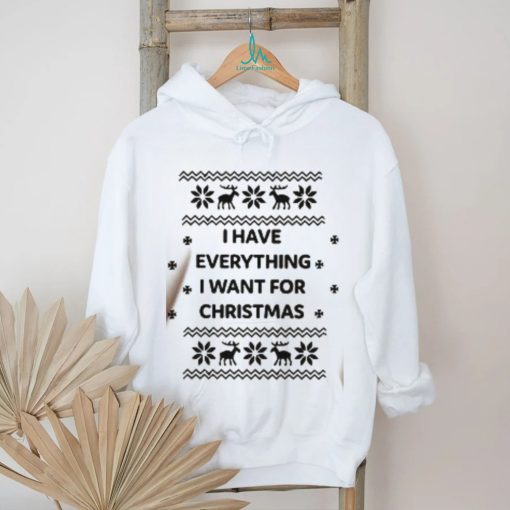 I Have Everything I Want For Christmas Shirt