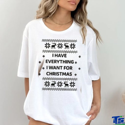 I Have Everything I Want For Christmas Shirt