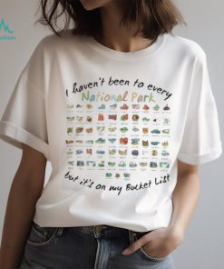 I Haven't Been To Every National Park But It's On My Bucket List Tshirt