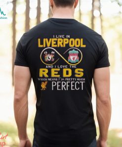 I Live In Liverpool And I Love The Reds Which Means I’m Pretty Much Perfect T Shirt
