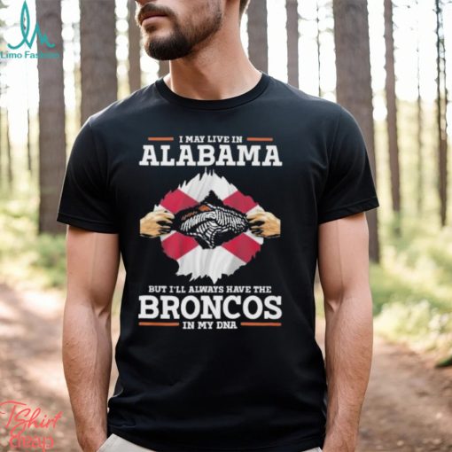 I May Live In Alabama But I’ll Always Have The Broncos In My DNA Unisex T Shirt