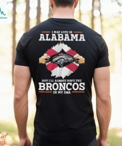 I May Live In Alabama But I’ll Always Have The Broncos In My DNA Unisex T Shirt