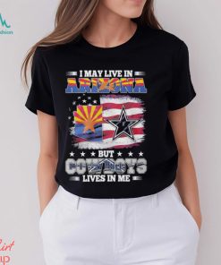 I May Live In Arizona But Cowboys Lives In Me T Shirt