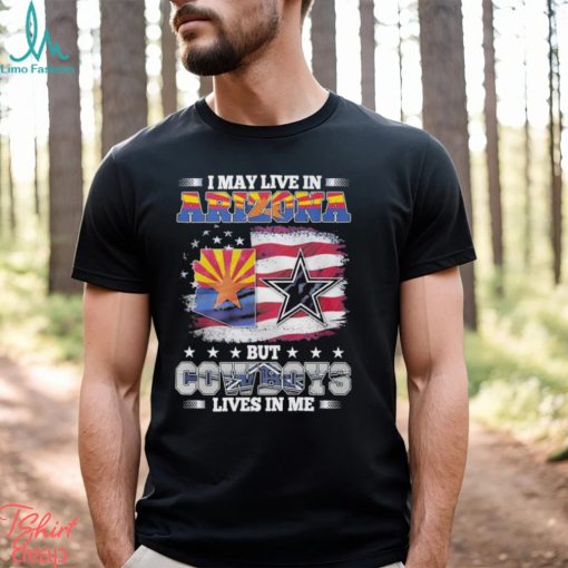 I May Live In Arizona But Cowboys Lives In Me T Shirt