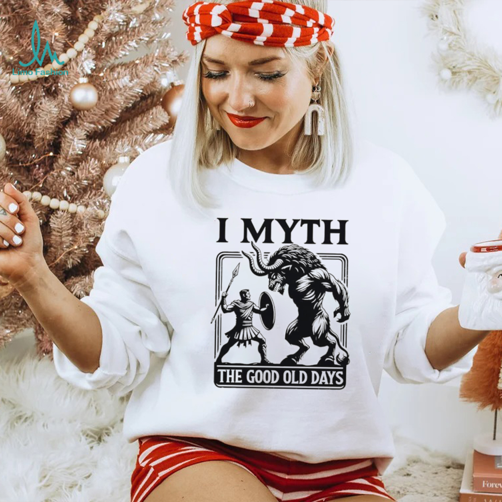 I Myth the good old days shirt I Myth the good old days shirt