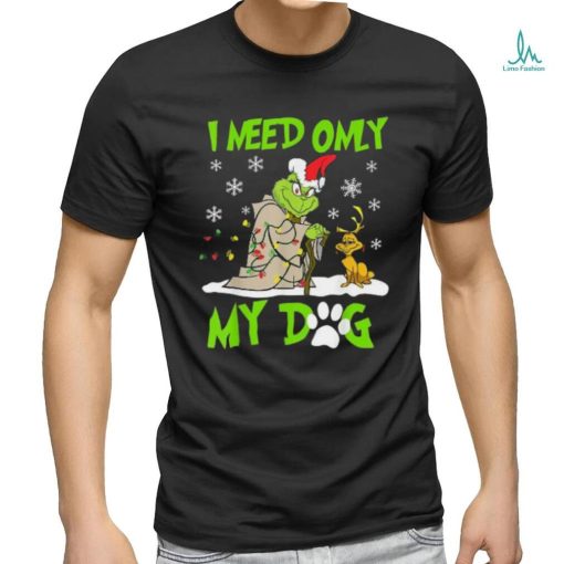 I Need Only My Dog Christmas Funny Gifts Grinch T Shirt