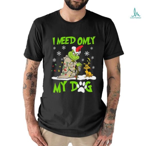 I Need Only My Dog Christmas Funny Gifts Grinch T Shirt