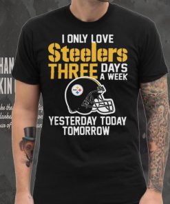I Only Love Pittsburgh Steelers Three Days A Week shirt