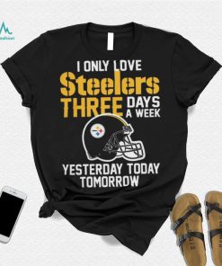 I Only Love Pittsburgh Steelers Three Days A Week shirt